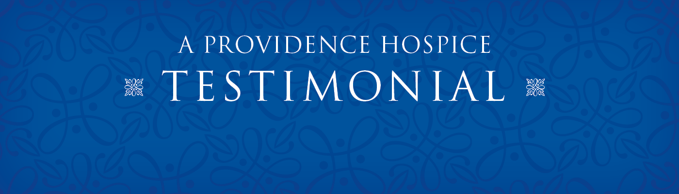 A Providence Hospice testimonial